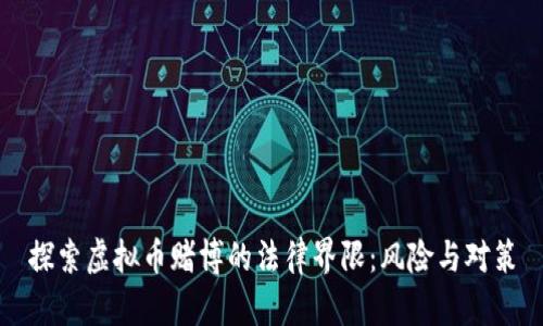 探索虚拟币赌博的法律界限：风险与对策