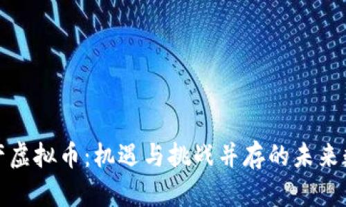 探索国产虚拟币：机遇与挑战并存的未来数字资产
