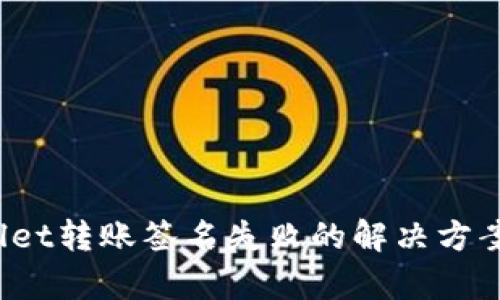   TPWallet转账签名失败的解决方案与分析 