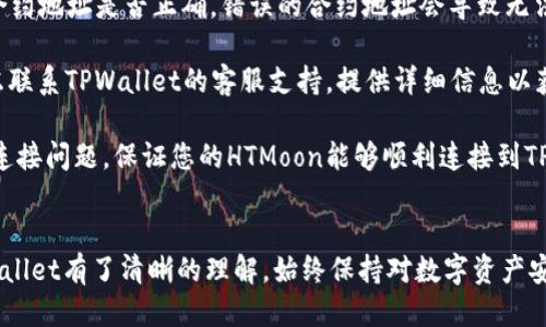 要将HTMoon与TPWallet进行连接，您需要遵循以下步骤：

### 第一步：下载TPWallet

首先，确保您已经下载并安装了TPWallet。您可以在官方网站或应用商店中找到TPWallet的最新版应用程序，并根据相应的指示进行安装。

### 第二步：创建TPWallet账户

如果您还没有TPWallet账户，请按照以下步骤创建一个：

1. 打开TPWallet应用程序。
2. 点击“创建钱包”或“开始”选项。
3. 按照提示设置钱包名称和安全密码。
4. 备份助记词，确保在安全的地方存储。

### 第三步：获取HTMoon钱包地址

接下来，您需要获取HTMoon的钱包地址，以便将其与TPWallet连接：

1. 打开HTMoon应用程序。
2. 登录到您的账户。
3. 找到“我的钱包”或“资产”选项。
4. 点击“接收”或“获得地址”，复制您的HTMoon钱包地址。

### 第四步：将HTMoon与TPWallet连接

1. 在TPWallet应用程序中，点击“添加资产”或“导入资产”选项。
2. 选择HTMoon的网络类型（例如：ERC-20）。
3. 输入您在第3步复制的HTMoon钱包地址。
4. 确保填写正确的信息，然后点击确认。

### 第五步：确认连接

完成上述步骤后，您应该在TPWallet中看到您的HTMoon资产。为了确认连接是否成功，您可以尝试发送一些HTMoon资产或者进行小额交易。

### 可能的常见问题

为了更好地解答可能遇到的问题，以下是四个相关问题及其详细介绍：

#### 问题 1：如何确保我的TPWallet安全？

在数字货币行业中，安全性是用户最关注的问题之一。为了确保您的TPWallet安全，您可以采取以下几步措施：

1. **使用强密码**：确保您为TPWallet设置的是一个复杂且独特的密码。避免使用生日、简单的数字序列等容易被猜到的信息。

2. **备份助记词**：助记词是恢复钱包的唯一途径，确保将其安全存放在不同于手机的地方，如纸质文档或密码管理器中。

3. **启用双重身份验证**：如果TPWallet支持双重身份验证（2FA），请务必启用，以增加账户安全性。

4. **定期更新软件**：确保TPWallet始终更新到最新版本，以利用安全修复和新特性。

5. **保持警惕**：不要随意点击来源不明的链接或下载不明软件，以防范网络钓鱼和恶意软件。

通过以上步骤，您可以在一定程度上提升TPWallet的安全性，保护您的数字资产不受侵害。

#### 问题 2：我无法找到HTMoon的合约地址，应该如何处理？

合约地址是识别不同代币的唯一标识符，对于HTMoon而言，获取合约地址至关重要。如果您在TPWallet中找不到HTMoon的合约地址，可以采取以下方式：

1. **官方网站查询**：访问HTMoon官方网站，通常会在网站的首页或“联系我们”页面提供合约地址信息。

2. **白皮书或文档**：许多项目会在其白皮书或相关文档中列出合约地址，您可以查阅这些资料以获取信息。

3. **社交媒体或社区论坛**：HTMoon项目的官方社交媒体平台（如Twitter，Telegram等）通常会提供合约地址信息，您可以查询这些平台。

4. **区块链浏览器**：使用Etherscan或其他区块链浏览器，输入HTMoon的名称进行搜索，这也能帮助您找到合约地址。

5. **咨询客服支持**：如果以上方法均未成功，您可以联系HTMoon的客服支持，直接询问合约地址。

总之，确保您获取的合约地址是正确的，以避免资产丢失。

#### 问题 3：如何从TPWallet转移HTMoon到其他钱包？

如果您需要将HTMoon从TPWallet转移到其他钱包，请参考以下步骤：

1. **登录TPWallet**：打开TPWallet并使用您的凭证登录。

2. **选择HTMoon资产**：在资产列表中，找到并选择HTMoon。

3. **选择转账**：点击“转账”或“发送”选项。

4. **输入接收地址**：在相应的字段中输入您希望转账到的目标钱包地址，务必确保地址正确。

5. **输入金额**：选择您要转移的HTMoon数量，确认余额是否充足。

6. **确认交易**：仔细检查所有输入信息，确认无误后，点击“确认”或“发送”。

7. **等待交易完成**：根据网络处理速度，交易可能需要一些时间，您可以在TPWallet中查看交易状态。

通过这些步骤，您可以方便地将HTMoon转移到其他钱包，确保您的资产流动性。

#### 问题 4：如果我的TPWallet无法连接HTMoon，应该如何解决？

如果您在TPWallet中无法连接HTMoon，可以尝试以下解决方案：

1. **检查网络连接**：确保您的设备连接到稳定的互联网。网络不稳定可能导致连接失败。

2. **重新启动应用**：关闭TPWallet应用程序，然后重新启动，尝试重新连接。

3. **检查钱包更新**：确保您的TPWallet是最新版本，新的更新通常会修复已知的连接问题。

4. **重新添加资产**：尝试删除HTMoon资产，然后重新按照之前的步骤添加资产，再次输入合约地址。

5. **确认合约地址**：再次确认您所使用的HTMoon合约地址是否正确，错误的合约地址会导致无法连接。

6. **联系客服支持**：如果您依然无法连接，可以考虑联系TPWallet的客服支持，提供详细信息以获得更专业的帮助。

通过这些步骤，您能够更好地排查和解决反复出现的连接问题，保证您的HTMoon能够顺利连接到TPWallet。

---
通过以上内容，相信您现在对如何连接HTMoon与TPWallet有了清晰的理解。始终保持对数字资产安全的关注，并定期了解最新的市场动态和技术更新。