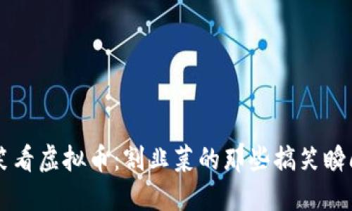 笑看虚拟币：割韭菜的那些搞笑瞬间