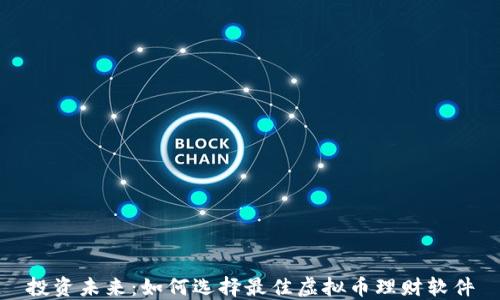 
投资未来：如何选择最佳虚拟币理财软件