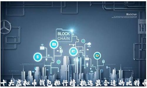 
探秘世界十大虚拟币钱包排行榜，挑选最合适的比特币存储方式