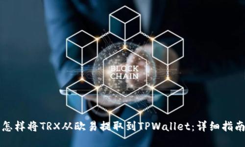 怎样将TRX从欧易提取到TPWallet：详细指南