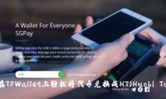 如何在TPWallet上轻松将代币兑换成HT（Huobi Token）