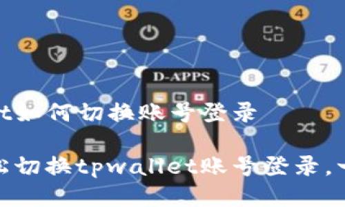 tpwallet如何切换账号登录

教你轻松切换tpwallet账号登录，一步到位