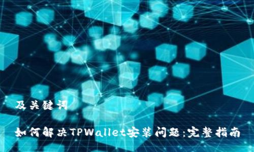 及关键词

如何解决TPWallet安装问题：完整指南