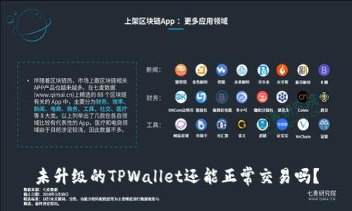 未升级的TPWallet还能正常交易吗？