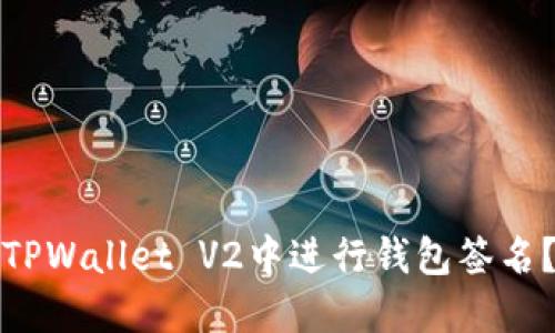 : 如何在TPWallet V2中进行钱包签名？完整指南