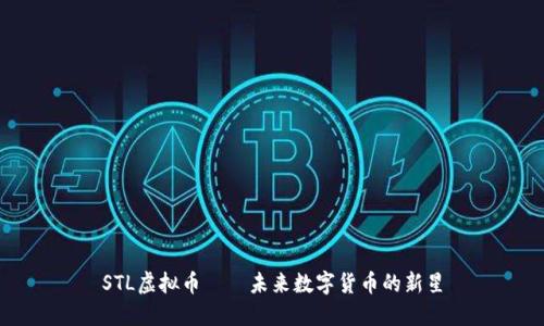 STL虚拟币——未来数字货币的新星
