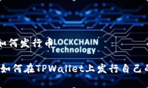 tpwallet如何发行币

全面解析：如何在TPWallet上发行自己的加密货币