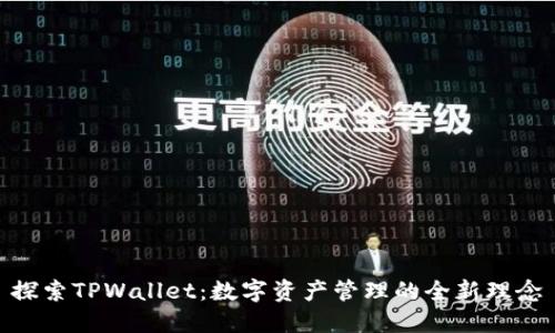 探索TPWallet：数字资产管理的全新理念