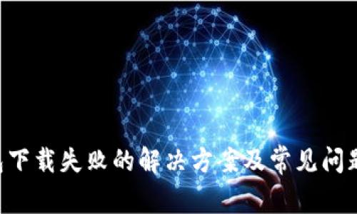u钱包下载失败的解决方案及常见问题解析