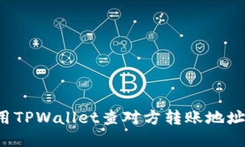 : 如何使用TPWallet查对方转账地址：全面指南