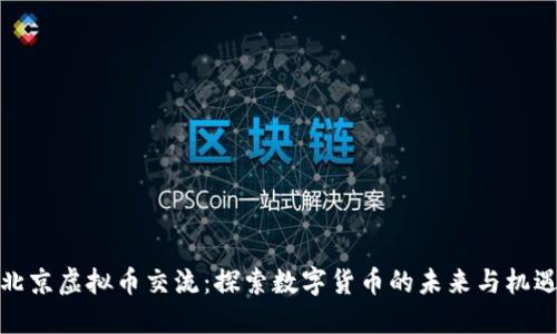 北京虚拟币交流：探索数字货币的未来与机遇
