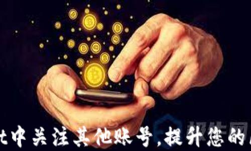 
如何在TPWallet中关注其他账号，提升您的区块链社交体验