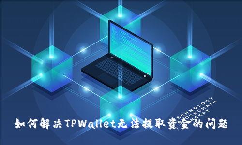 如何解决TPWallet无法提取资金的问题