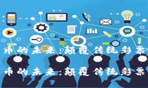 探索彩票虚拟货币的未来：颠覆传统彩票行业的数字浪潮

探索彩票虚拟货币的未来：颠覆传统彩票行业的数字浪潮