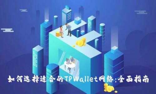 如何选择适合的TPWallet网络：全面指南