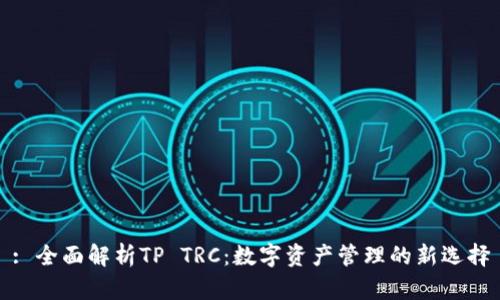 : 全面解析TP TRC：数字资产管理的新选择