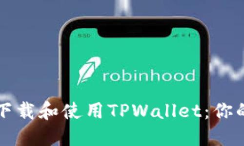 如何轻松下载和使用TPWallet：你的全面指南